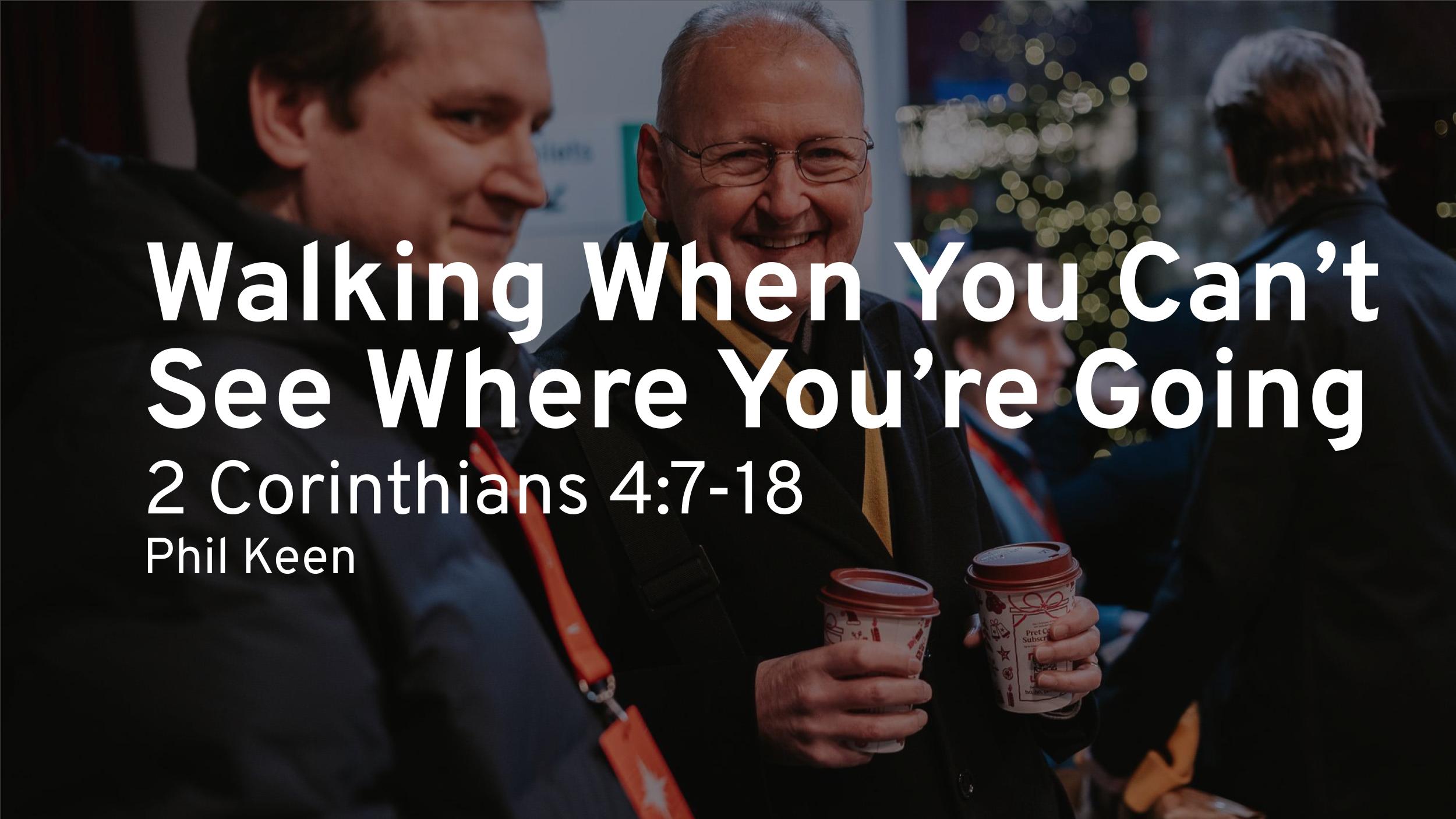 Walking When You Can't See Where You're Going (2 Corinthians 4:7–18)