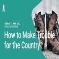 How to Make Trouble for the Country